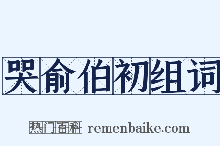 哭俞伯初组词是什么意思的图片